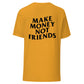 Make Money Not Friends | T-Shirt